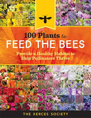 Hachette The Xerces Society 100 Plants to Feed the Bees Provide a Healthy Habitat to Help Pollinators Thrive by Eric Lee-Mäder, Jarrod Fowler, Jillian Vento, and Jennifer Hopwood hardback cover with multiple colorful flowers background with orange label for title andblack bee icon on yellow ribbon.